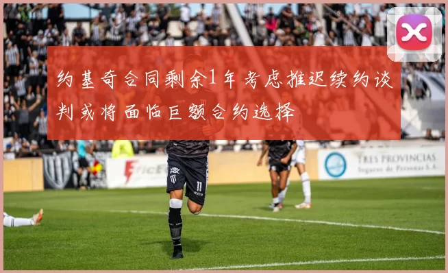 约基奇合同剩余1年考虑推迟续约谈判或将面临巨额合约选择